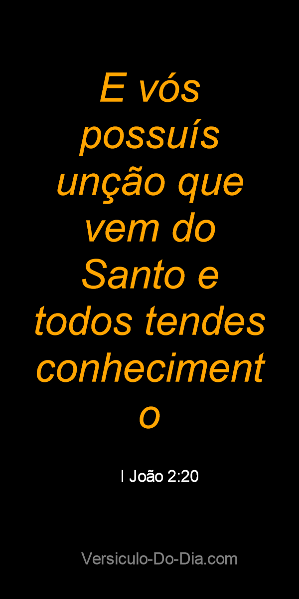 → E vós possuís unção que vem do Santo e todos tendes conhecimento. / I  João 2:20