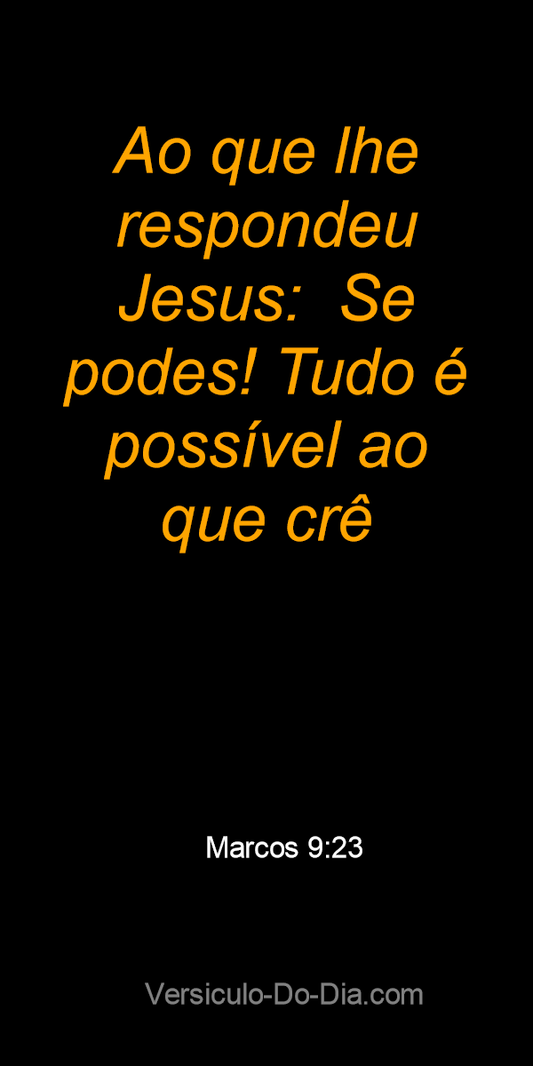 Marcos 9:23 ACF - E Jesus disse-lhe: Se tu podes crer, tudo é possível ao  que crê.