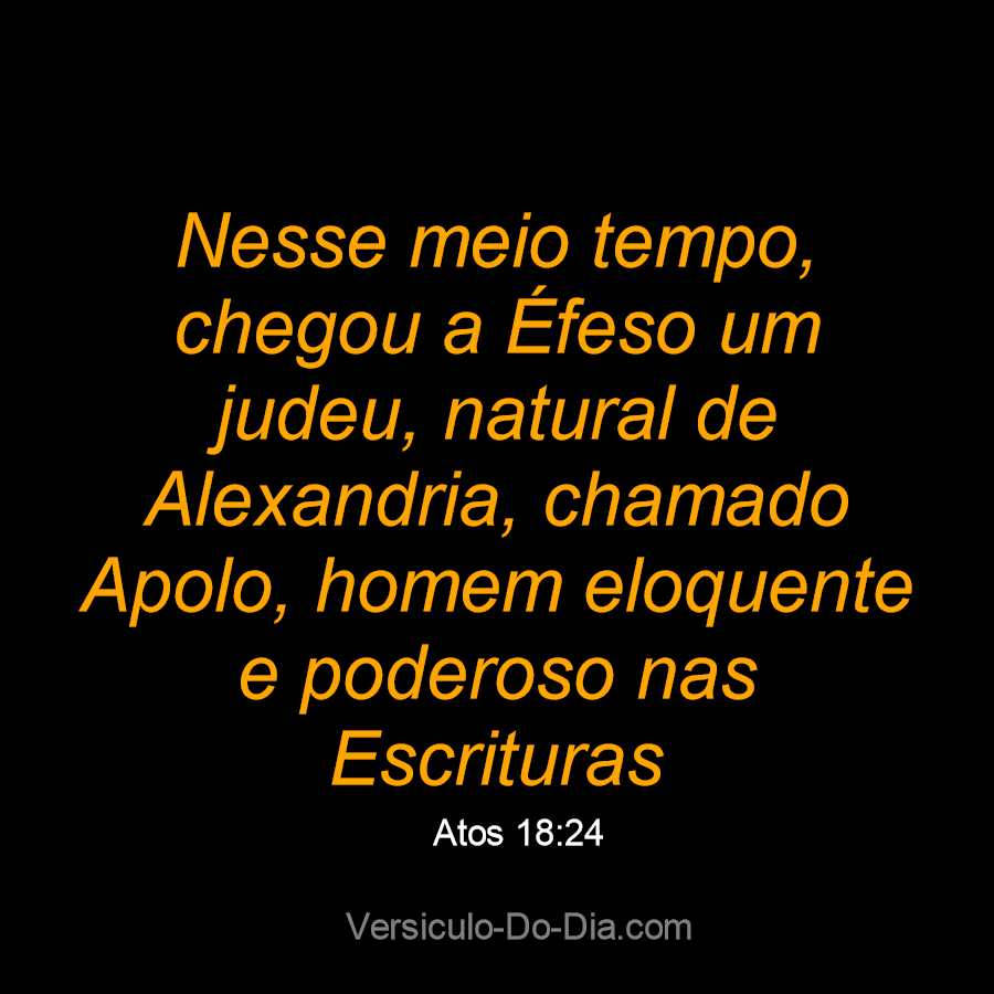 Atos 18:24 “Nesse meio tempo, chegou a Éfeso um judeu, natural de